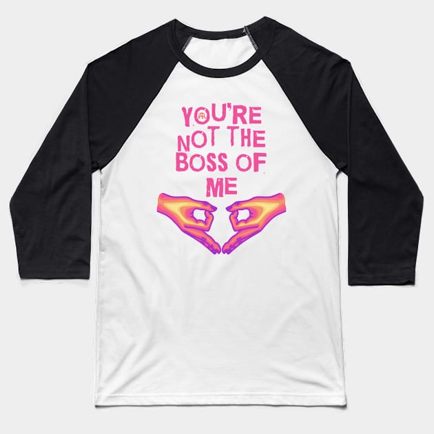 You're Not The Boss Of Me Baseball T-Shirt by Slightly Unhinged